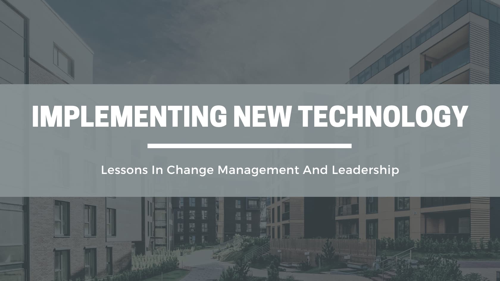 Implementing New Technology: Lessons In Change Management And Leadership